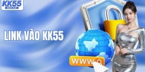 Link Vào KK55 Mới Nhất Giúp Truy Trập Nhanh, Ổn Định